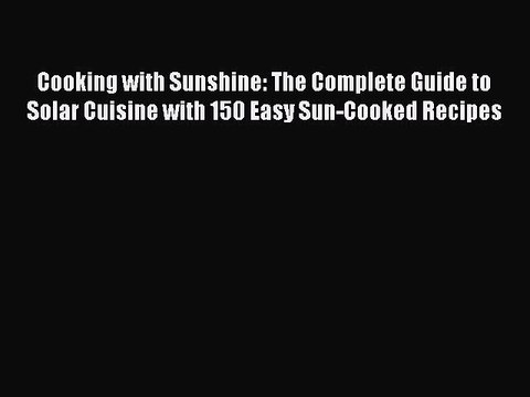 [Download PDF] Cooking with Sunshine: The Complete Guide to Solar Cuisine with 150 Easy Sun-Cooked