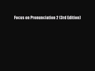 [Download PDF] Focus on Pronunciation 2 (3rd Edition) Read Free