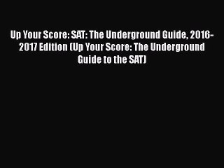 PDF Up Your Score: SAT: The Underground Guide 2016-2017 Edition (Up Your Score: The Underground
