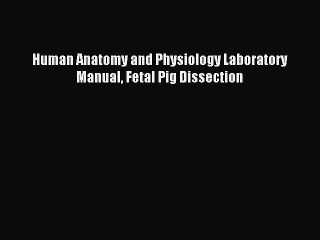 Read Human Anatomy and Physiology Laboratory Manual Fetal Pig Dissection Ebook Free