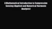 Read ‪A Mathematical Introduction to Compressive Sensing (Applied and Numerical Harmonic Analysis)‬