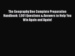 PDF The Geography Bee Complete Preparation Handbook: 1001 Questions & Answers to Help You Win