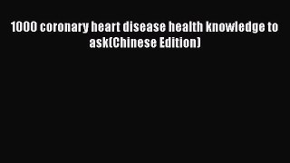 [PDF] 1000 coronary heart disease health knowledge to ask(Chinese Edition) [Read] Online