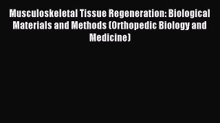 Read Musculoskeletal Tissue Regeneration: Biological Materials and Methods (Orthopedic Biology