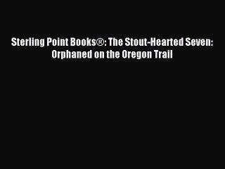Read Sterling Point Books®: The Stout-Hearted Seven: Orphaned on the Oregon Trail Ebook Free