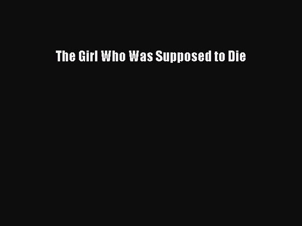 Read The Girl Who Was Supposed to Die PDF Free