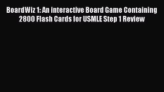 PDF BoardWiz 1: An interactive Board Game Containing 2800 Flash Cards for USMLE Step 1 Review
