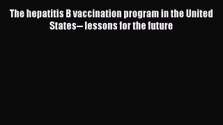 [PDF] The hepatitis B vaccination program in the United States-- lessons for the future [Download]