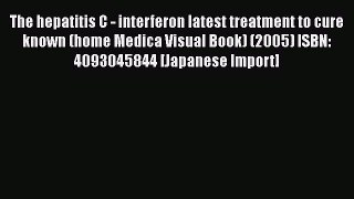 [PDF] The hepatitis C - interferon latest treatment to cure known (home Medica Visual Book)