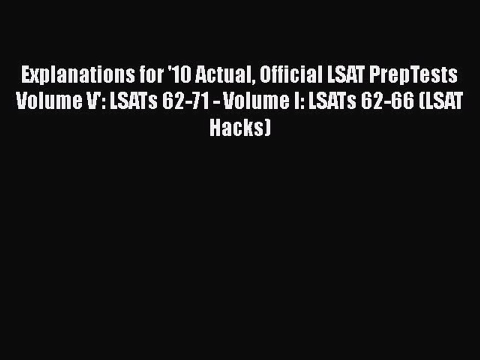 PDF Explanations for '10 Actual Official LSAT PrepTests Volume V': LSATs 62-71 - Volume I: