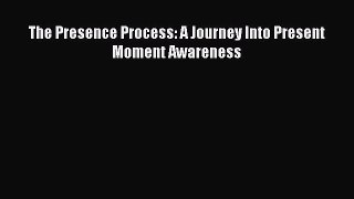 Read The Presence Process: A Journey Into Present Moment Awareness Book
