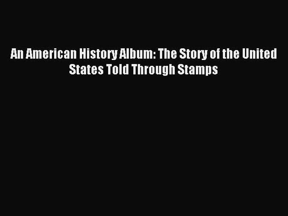 Read An American History Album: The Story of the United States Told Through Stamps Ebook Free