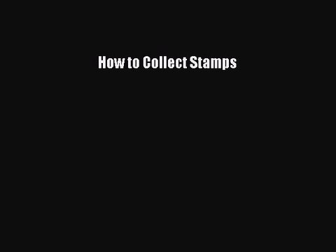 Read How to Collect Stamps Ebook Free
