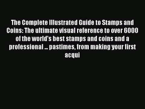 Read The Complete Illustrated Guide to Stamps and Coins: The ultimate visual reference to over