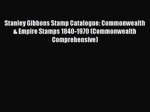 Read Stanley Gibbons Stamp Catalogue: Commonwealth & Empire Stamps 1840-1970 (Commonwealth
