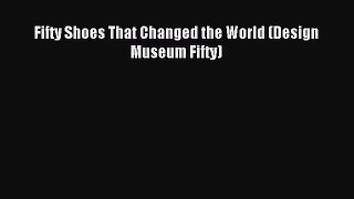 Download Fifty Shoes That Changed the World (Design Museum Fifty) PDF Free