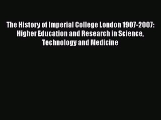 Download The History of Imperial College London 1907-2007: Higher Education and Research in