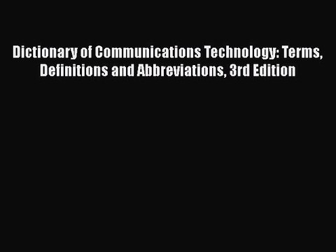 PDF Dictionary of Communications Technology: Terms Definitions and Abbreviations 3rd Edition