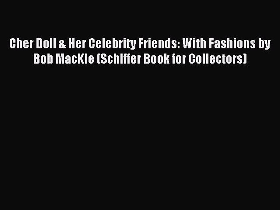 Read Cher Doll & Her Celebrity Friends: With Fashions by Bob MacKie (Schiffer Book for Collectors)