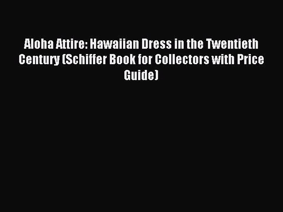 Read Aloha Attire: Hawaiian Dress in the Twentieth Century (Schiffer Book for Collectors with
