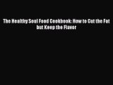 [PDF] The Healthy Soul Food Cookbook: How to Cut the Fat but Keep the Flavor [Read] Full Ebook