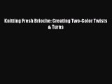 Read Knitting Fresh Brioche: Creating Two-Color Twists & Turns Book