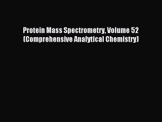 Read Protein Mass Spectrometry Volume 52 (Comprehensive Analytical Chemistry) Ebook Free