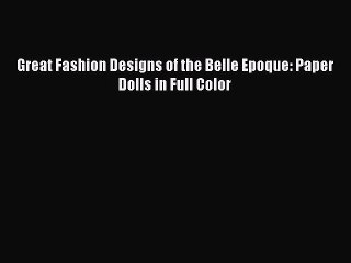 Download Great Fashion Designs of the Belle Epoque: Paper Dolls in Full Color PDF Online