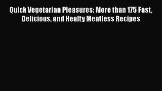 [PDF] Quick Vegetarian Pleasures: More than 175 Fast Delicious and Healty Meatless Recipes