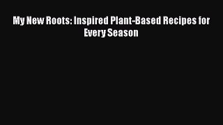 [PDF] My New Roots: Inspired Plant-Based Recipes for Every Season [Read] Full Ebook