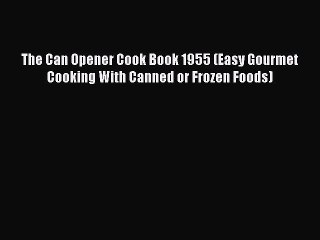 [PDF] The Can Opener Cook Book 1955 (Easy Gourmet Cooking With Canned or Frozen Foods) [Download]