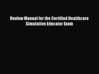 Download Review Manual for the Certified Healthcare Simulation Educator Exam  EBook
