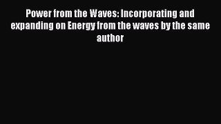 Download Power from the Waves: Incorporating and expanding on Energy from the waves by the