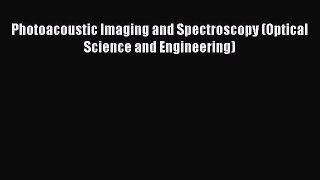 Download Photoacoustic Imaging and Spectroscopy (Optical Science and Engineering)  Read Online