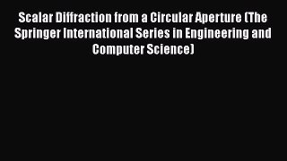 PDF Scalar Diffraction from a Circular Aperture (The Springer International Series in Engineering