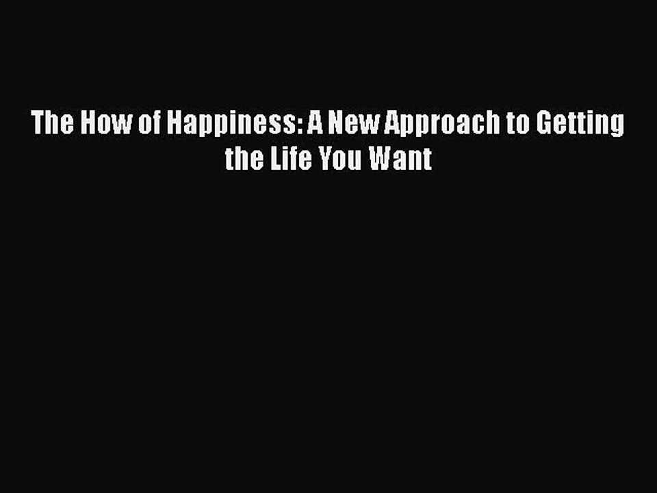 PDF The How of Happiness: A New Approach to Getting the Life You Want  EBook