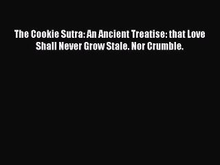 PDF The Cookie Sutra: An Ancient Treatise: that Love Shall Never Grow Stale. Nor Crumble.