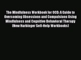 PDF The Mindfulness Workbook for OCD: A Guide to Overcoming Obsessions and Compulsions Using
