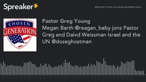 Megan Barth @reagan_baby jons Pastor Greg and Daivd Weissman Israel and the UN @doseghostman (part 2