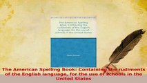 Download  The American Spelling Book Containing the rudiments of the English language for the use Download Online