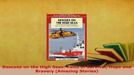 Download  Rescues on the High Seas Tales of Survival Hope and Bravery Amazing Stories Read Online