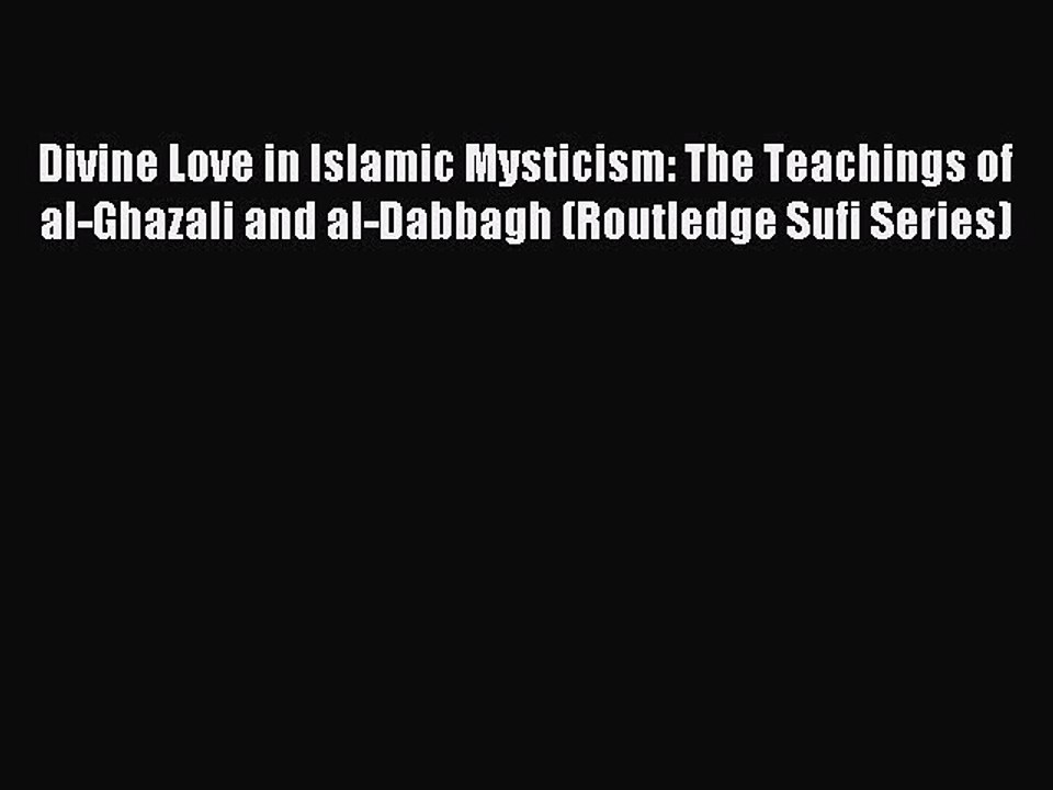 Read Divine Love in Islamic Mysticism: The Teachings of al-Ghazali and al-Dabbagh (Routledge