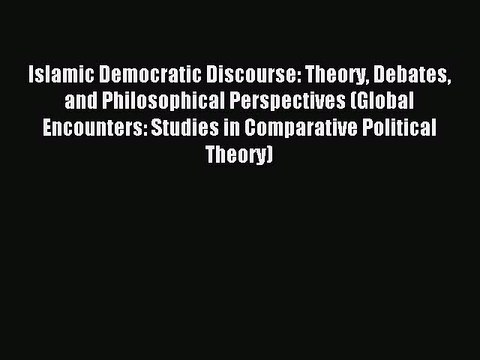 Download Islamic Democratic Discourse: Theory Debates and Philosophical Perspectives (Global
