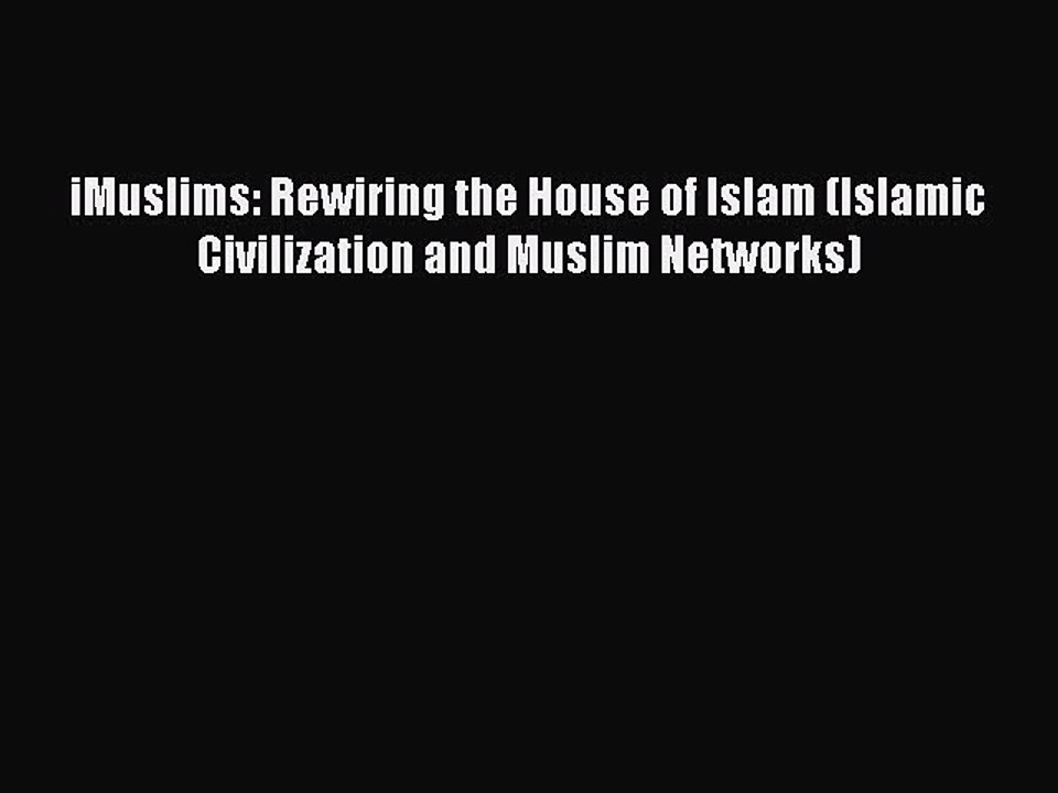 Read iMuslims: Rewiring the House of Islam (Islamic Civilization and Muslim Networks) PDF Online