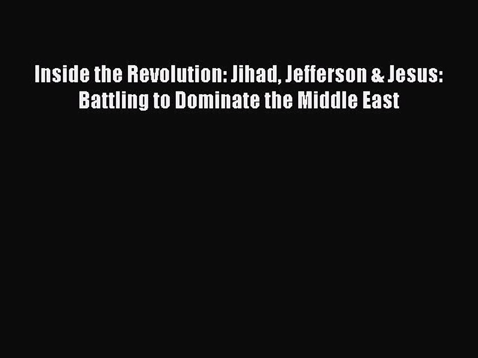 Read Inside the Revolution: Jihad Jefferson & Jesus: Battling to Dominate the Middle East PDF