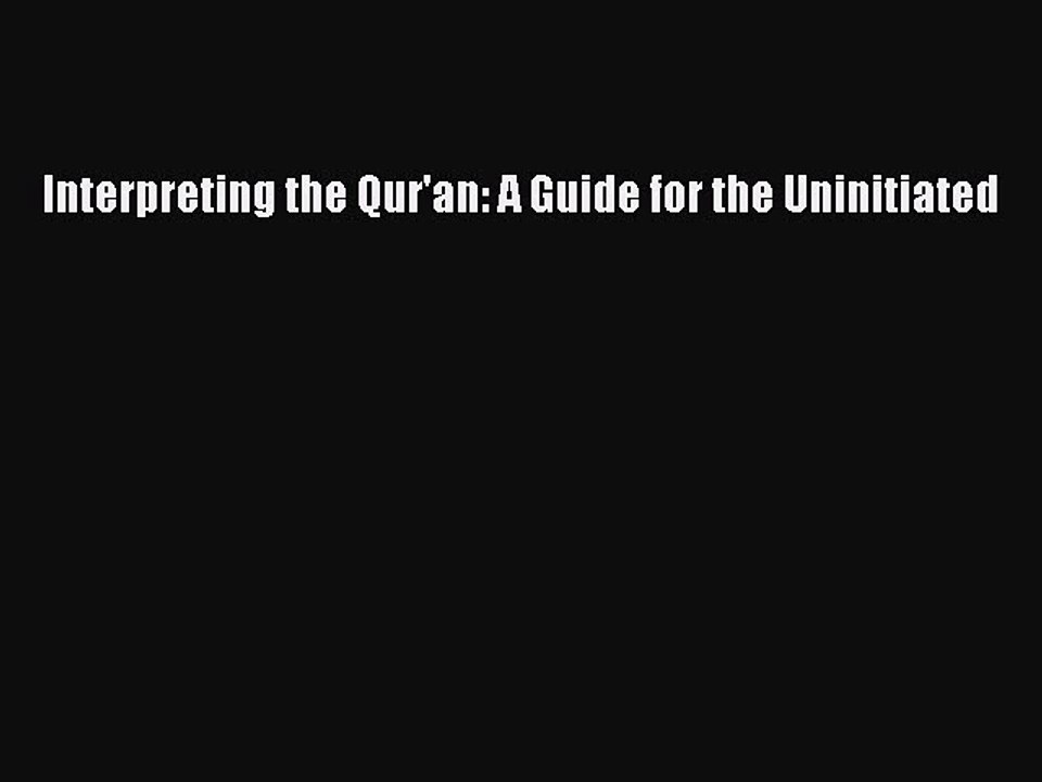 Download Interpreting the Qur'an: A Guide for the Uninitiated Ebook Online