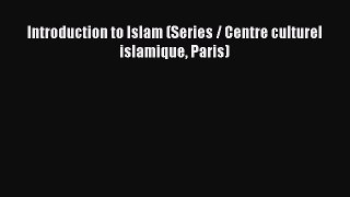 Read Introduction to Islam (Series / Centre culturel islamique Paris) Ebook Online