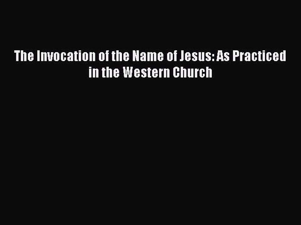 Download The Invocation of the Name of Jesus: As Practiced in the Western Church Ebook Online