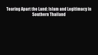 Download Tearing Apart the Land: Islam and Legitimacy in Southern Thailand PDF Online