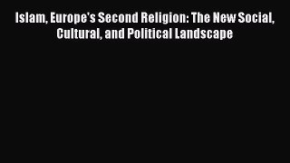 Read Islam Europe's Second Religion: The New Social Cultural and Political Landscape Ebook